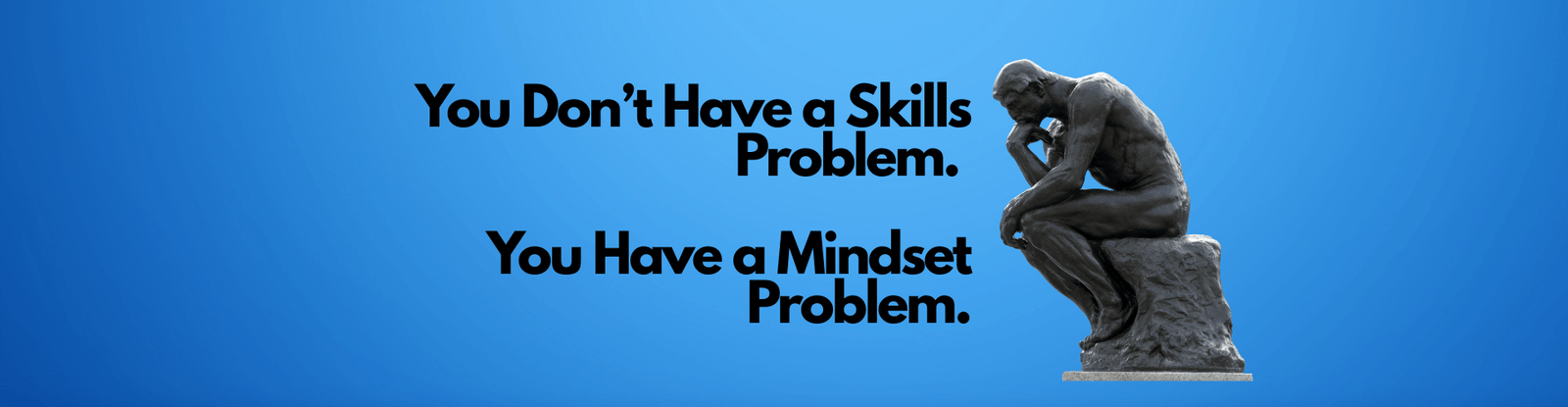 you dont have a skills problem